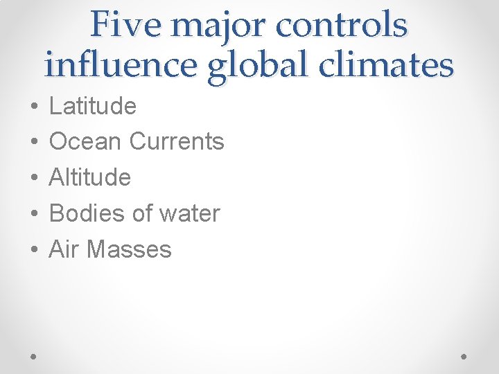 Five major controls influence global climates • • • Latitude Ocean Currents Altitude Bodies
