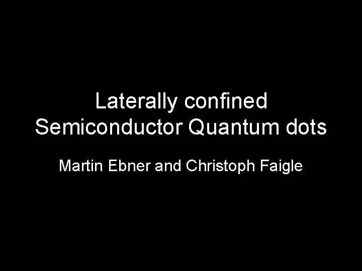 Laterally confined Semiconductor Quantum dots Martin Ebner and Christoph Faigle 