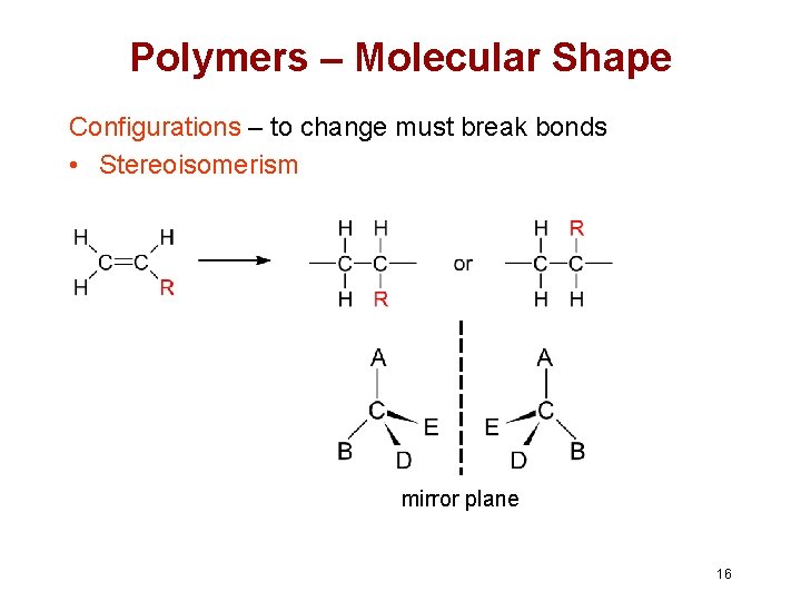 Polymers – Molecular Shape Configurations – to change must break bonds • Stereoisomerism mirror Polymers – Molecular Shape Configurations – to change must break bonds • Stereoisomerism mirror