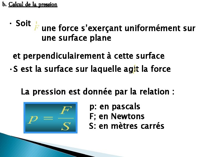 b. Calcul de la pression • Soit une force s’exerçant uniformément sur une surface