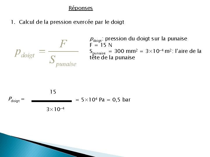 Réponses 1. Calcul de la pression exercée par le doigt pdoigt: pression du doigt