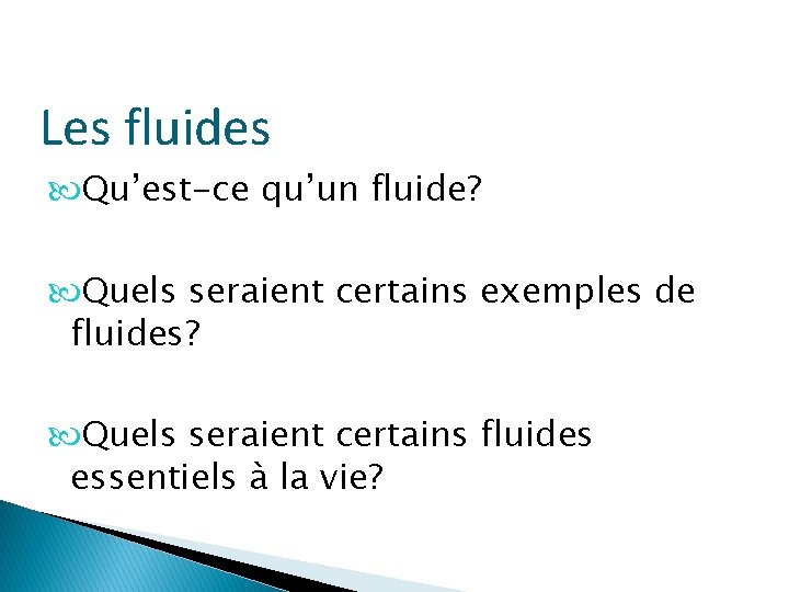 Les fluides Qu’est-ce qu’un fluide? Quels seraient certains exemples de fluides? Quels seraient certains