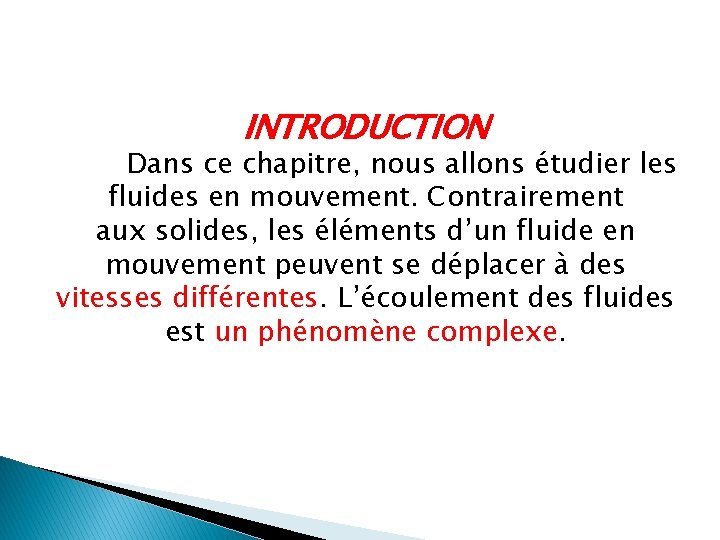 INTRODUCTION Dans ce chapitre, nous allons étudier les fluides en mouvement. Contrairement aux solides,