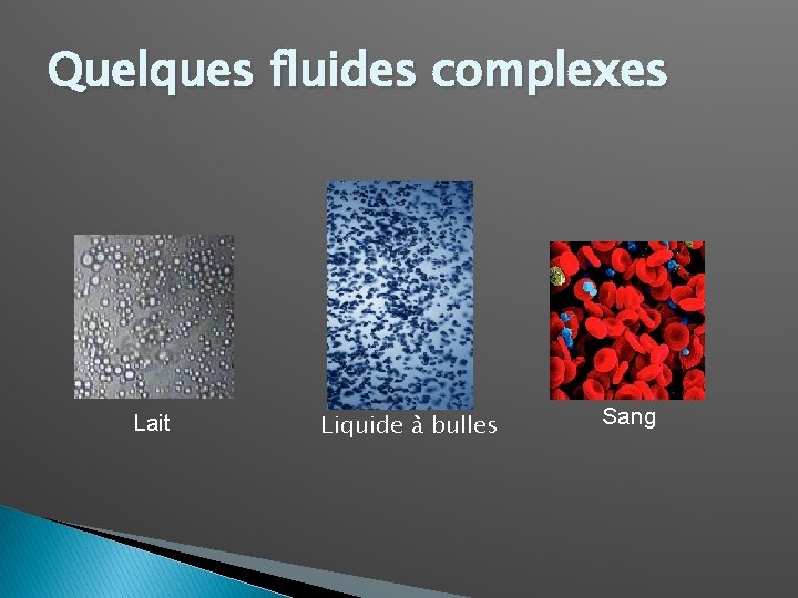 Quelques fluides complexes Lait Liquide à bulles Sang 