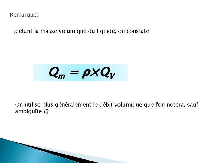 Remarque: ρ étant la masse volumique du liquide, on constate: Qm = ρ×QV On