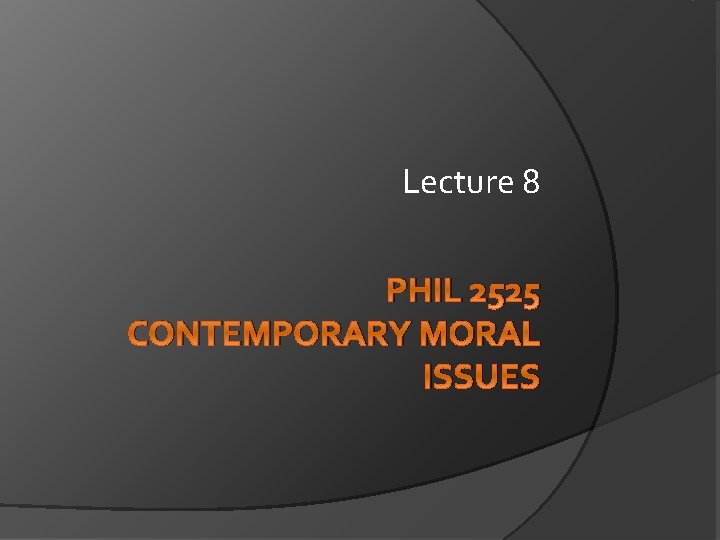 Lecture 8 PHIL 2525 CONTEMPORARY MORAL ISSUES 