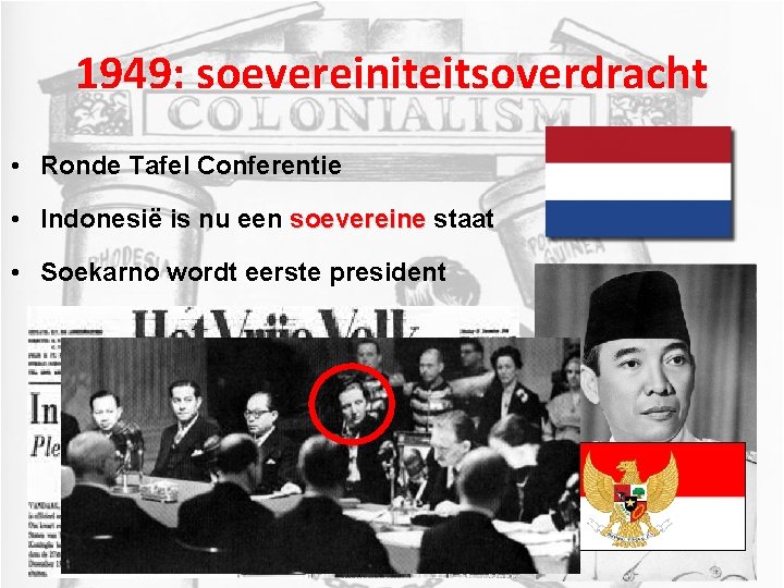 1949: soevereiniteitsoverdracht • Ronde Tafel Conferentie • Indonesië is nu een soevereine staat •