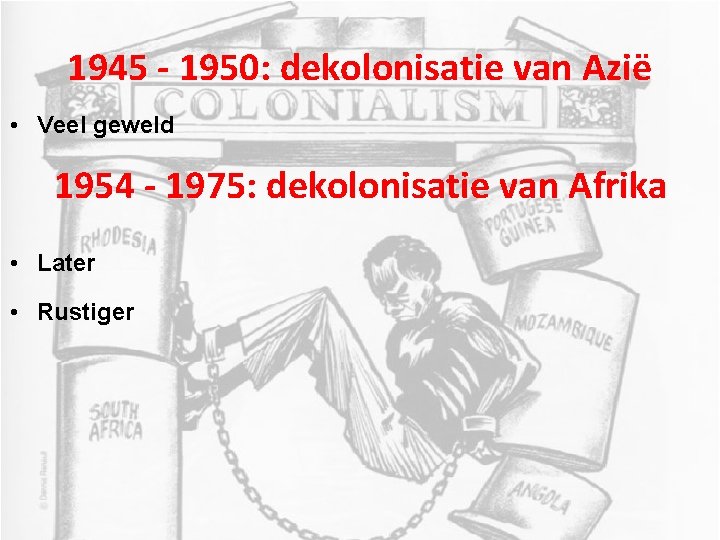 1945 - 1950: dekolonisatie van Azië • Veel geweld 1954 - 1975: dekolonisatie van