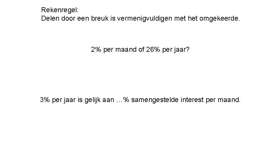 Rekenregel: Delen door een breuk is vermenigvuldigen met het omgekeerde. 2% per maand of