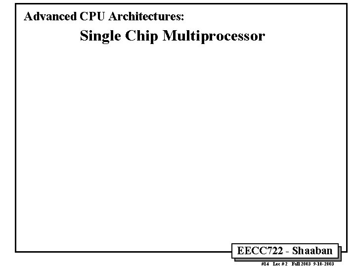 Advanced CPU Architectures: Single Chip Multiprocessor EECC 722 - Shaaban #14 Lec # 2