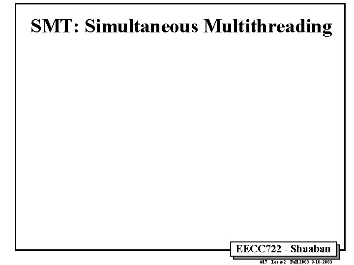 SMT: Simultaneous Multithreading EECC 722 - Shaaban #17 Lec # 2 Fall 2003 9