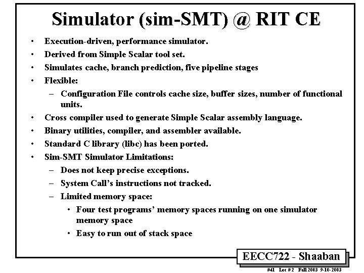 Simulator (sim-SMT) @ RIT CE • • Execution-driven, performance simulator. Derived from Simple Scalar
