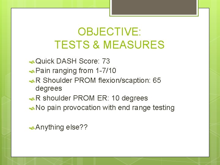 OBJECTIVE: TESTS & MEASURES Quick DASH Score: 73 Pain ranging from 1 -7/10 R OBJECTIVE: TESTS & MEASURES Quick DASH Score: 73 Pain ranging from 1 -7/10 R