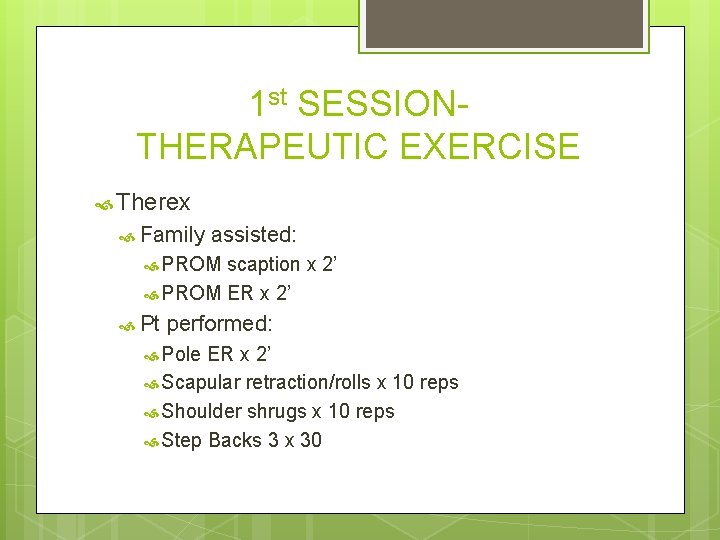 1 st SESSIONTHERAPEUTIC EXERCISE Therex Family assisted: PROM scaption x 2’ PROM ER x 1 st SESSIONTHERAPEUTIC EXERCISE Therex Family assisted: PROM scaption x 2’ PROM ER x