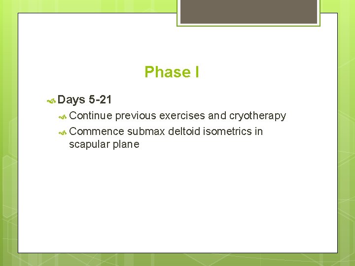 Phase I Days 5 -21 Continue previous exercises and cryotherapy Commence submax deltoid isometrics Phase I Days 5 -21 Continue previous exercises and cryotherapy Commence submax deltoid isometrics