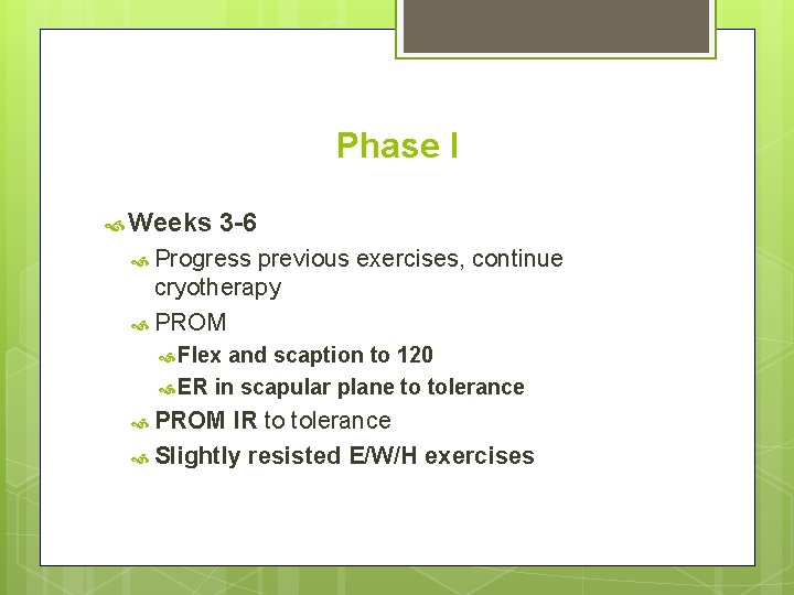 Phase I Weeks 3 -6 Progress previous exercises, continue cryotherapy PROM Flex and scaption Phase I Weeks 3 -6 Progress previous exercises, continue cryotherapy PROM Flex and scaption