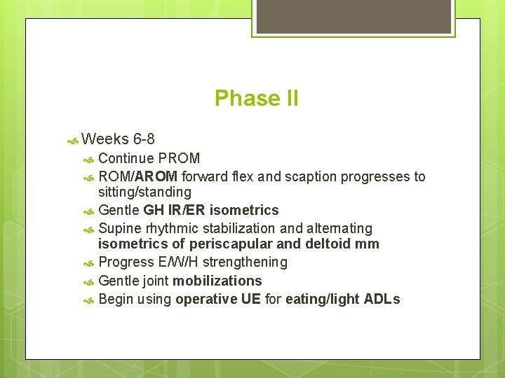 Phase II Weeks 6 -8 Continue PROM ROM/AROM forward flex and scaption progresses to Phase II Weeks 6 -8 Continue PROM ROM/AROM forward flex and scaption progresses to