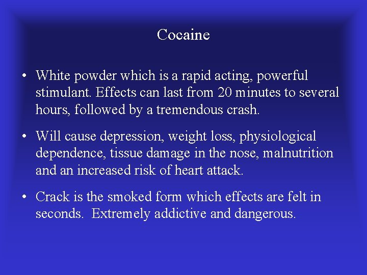 Cocaine • White powder which is a rapid acting, powerful stimulant. Effects can last