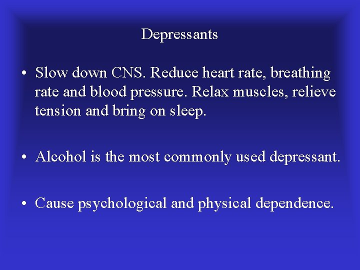Depressants • Slow down CNS. Reduce heart rate, breathing rate and blood pressure. Relax