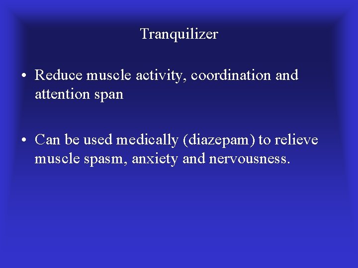 Tranquilizer • Reduce muscle activity, coordination and attention span • Can be used medically