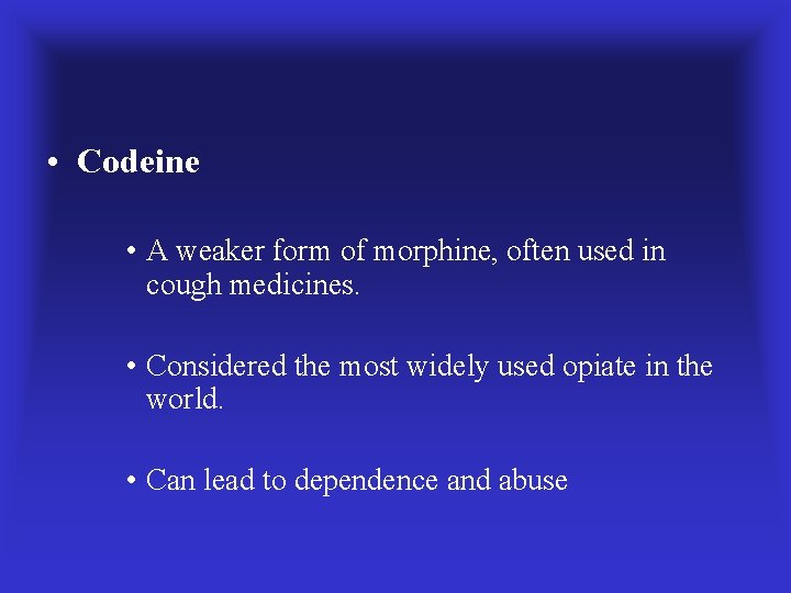  • Codeine • A weaker form of morphine, often used in cough medicines.