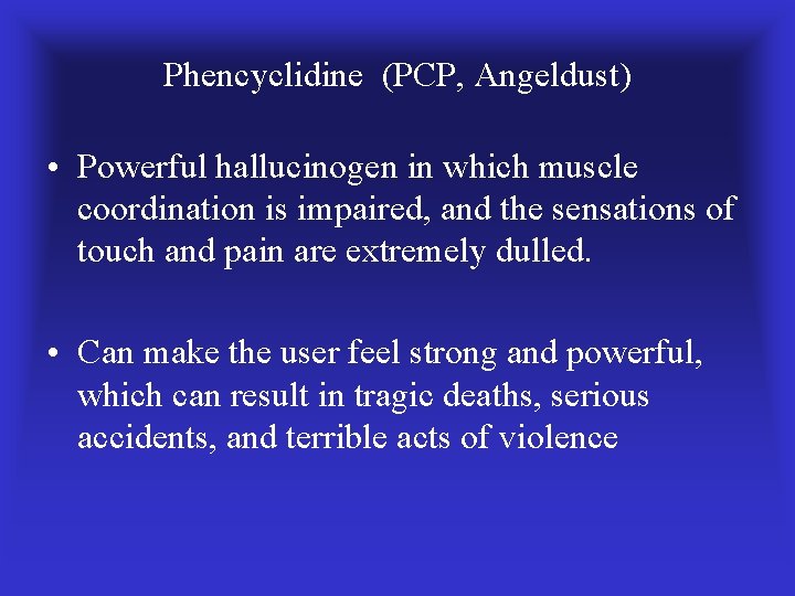 Phencyclidine (PCP, Angeldust) • Powerful hallucinogen in which muscle coordination is impaired, and the