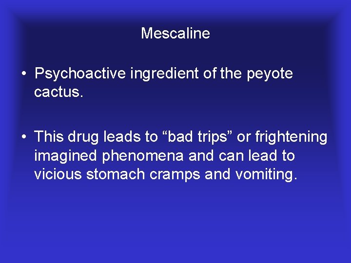 Mescaline • Psychoactive ingredient of the peyote cactus. • This drug leads to “bad