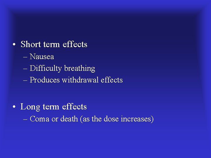  • Short term effects – Nausea – Difficulty breathing – Produces withdrawal effects