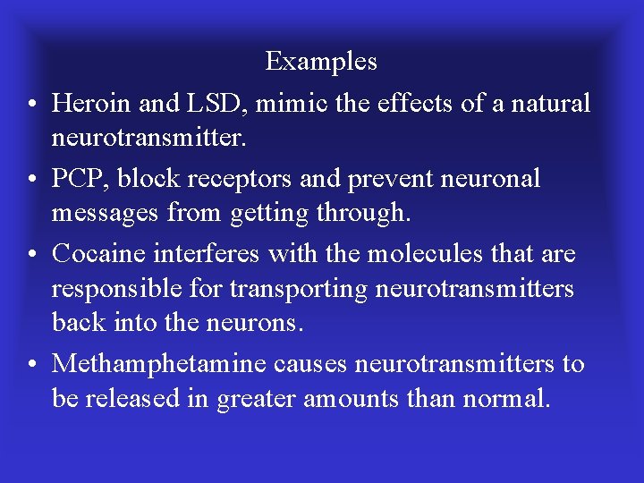  • • Examples Heroin and LSD, mimic the effects of a natural neurotransmitter.