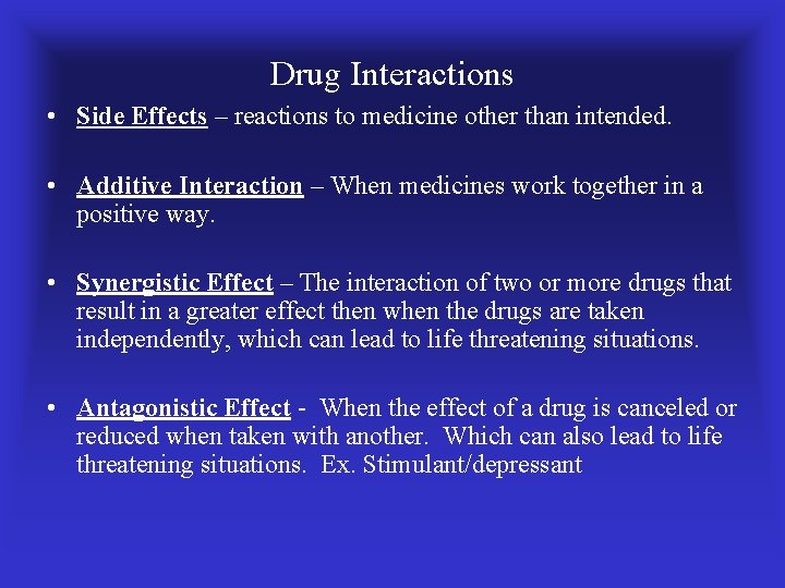 Drug Interactions • Side Effects – reactions to medicine other than intended. • Additive