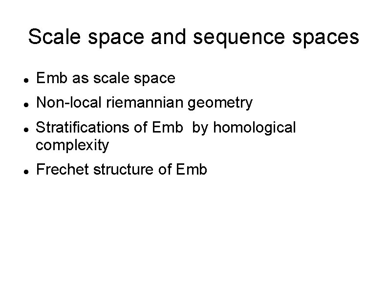 Scale space and sequence spaces Emb as scale space Non-local riemannian geometry Stratifications of