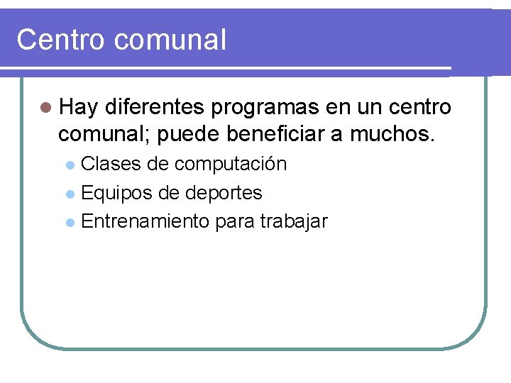 Centro comunal l Hay diferentes programas en un centro comunal; puede beneficiar a muchos.