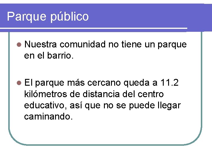 Parque público l Nuestra comunidad no tiene un parque en el barrio. l El