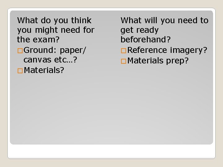 What do you think you might need for the exam? �Ground: paper/ canvas etc…?