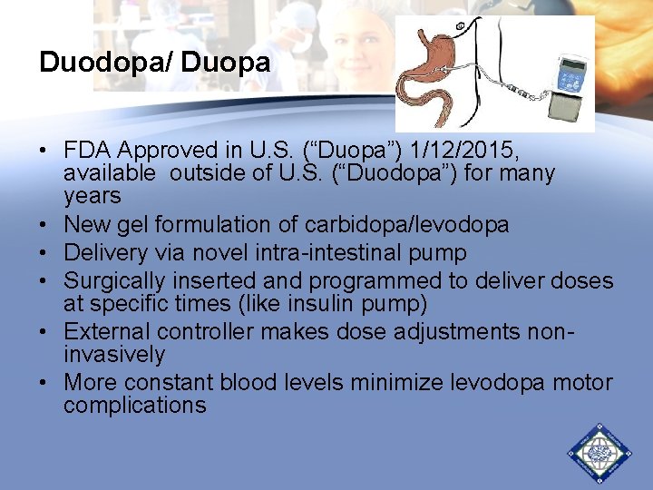 Duodopa/ Duopa • FDA Approved in U. S. (“Duopa”) 1/12/2015, available outside of U. Duodopa/ Duopa • FDA Approved in U. S. (“Duopa”) 1/12/2015, available outside of U.