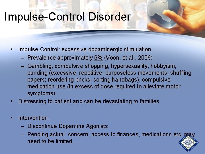 Impulse-Control Disorder • Impulse-Control: excessive dopaminergic stimulation – Prevalence approximately 6% (Voon, et al. Impulse-Control Disorder • Impulse-Control: excessive dopaminergic stimulation – Prevalence approximately 6% (Voon, et al.
