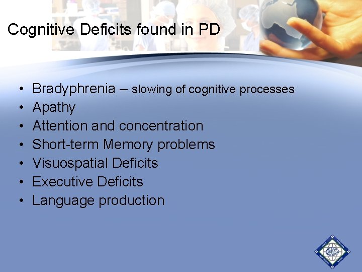 Cognitive Deficits found in PD • • Bradyphrenia – slowing of cognitive processes Apathy Cognitive Deficits found in PD • • Bradyphrenia – slowing of cognitive processes Apathy