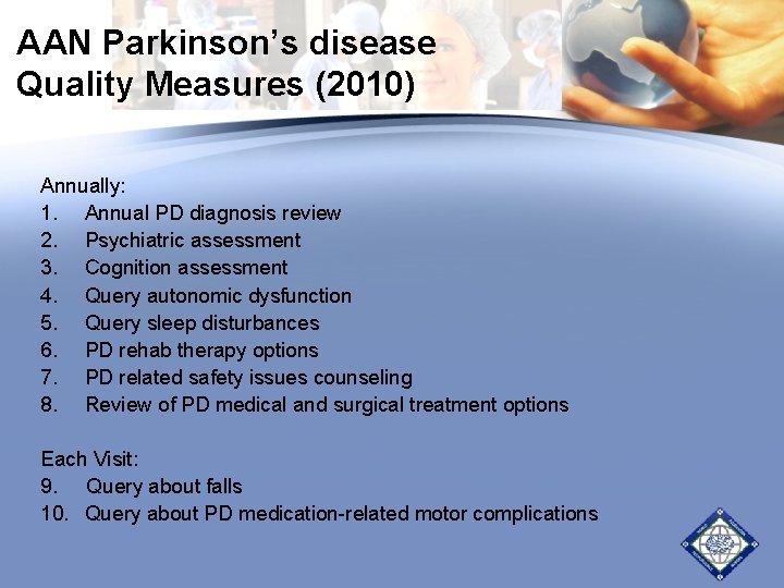 AAN Parkinson’s disease Quality Measures (2010) Annually: 1. Annual PD diagnosis review 2. Psychiatric AAN Parkinson’s disease Quality Measures (2010) Annually: 1. Annual PD diagnosis review 2. Psychiatric