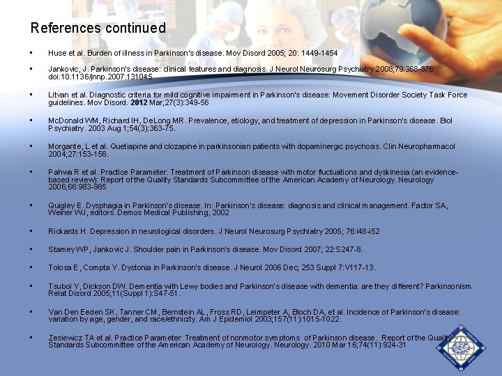 References continued • Huse et al. Burden of illness in Parkinson's disease. Mov Disord References continued • Huse et al. Burden of illness in Parkinson's disease. Mov Disord