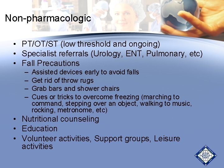 Non-pharmacologic • PT/OT/ST (low threshold and ongoing) • Specialist referrals (Urology, ENT, Pulmonary, etc) Non-pharmacologic • PT/OT/ST (low threshold and ongoing) • Specialist referrals (Urology, ENT, Pulmonary, etc)