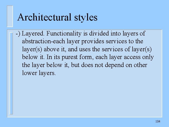 Architectural styles -) Layered. Functionality is divided into layers of abstraction-each layer provides services