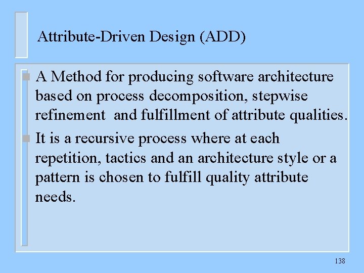 Attribute-Driven Design (ADD) A Method for producing software architecture based on process decomposition, stepwise