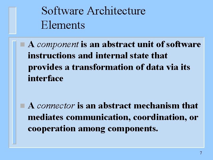 Software Architecture Elements n A component is an abstract unit of software instructions and