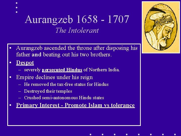 Aurangzeb 1658 - 1707 The Intolerant • Aurangzeb ascended the throne after disposing his