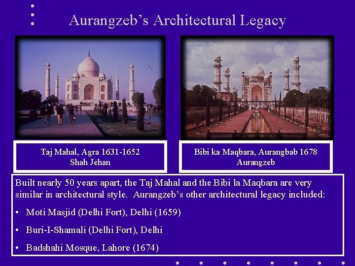 Aurangzeb’s Architectural Legacy Taj Mahal, Agra 1631 -1652 Shah Jehan Bibi ka Maqbara, Aurangbab