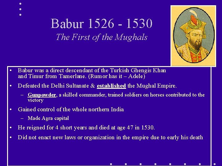 Babur 1526 - 1530 The First of the Mughals • Babur was a direct