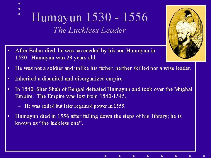 Humayun 1530 - 1556 The Luckless Leader • After Babur died, he was succeeded