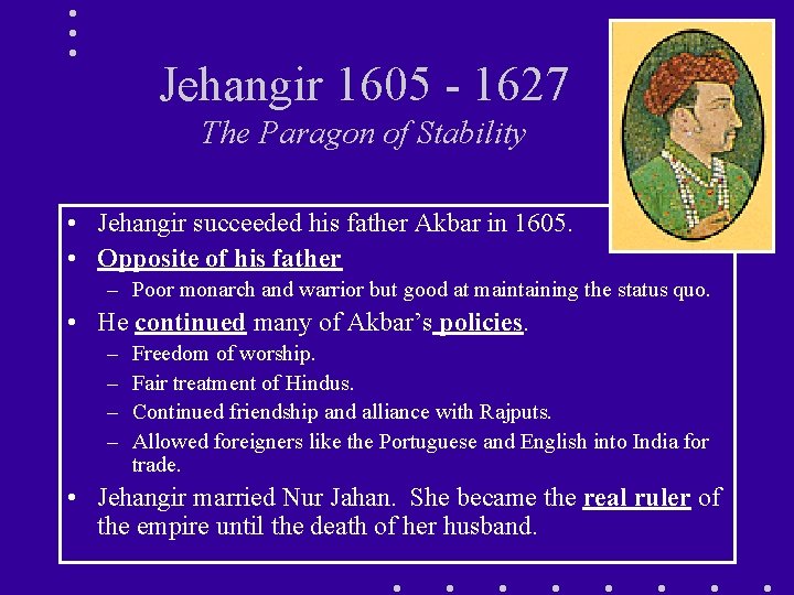 Jehangir 1605 - 1627 The Paragon of Stability • Jehangir succeeded his father Akbar