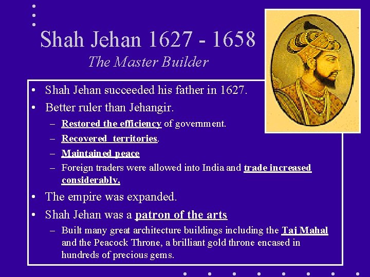 Shah Jehan 1627 - 1658 The Master Builder • Shah Jehan succeeded his father