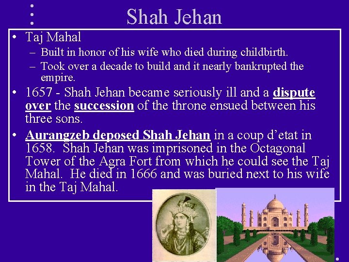 Shah Jehan • Taj Mahal – Built in honor of his wife who died